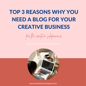 Top 3 Reasons Why You Need a Blog for Your Creative Business